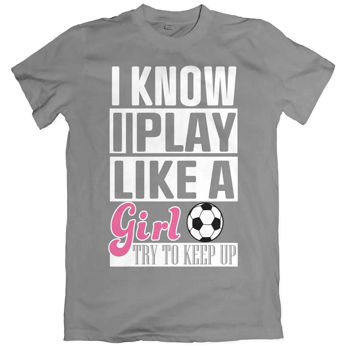 I Know I Play Like A Girl Soccer T-Shirt